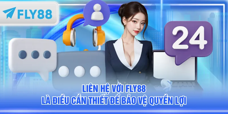 Liên hệ với FLY88 là điều cần thiết để bảo vệ quyền lợi
